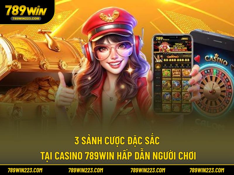 3 sảnh cược đặc sắc tại casino 789WIN hấp dẫn người chơi