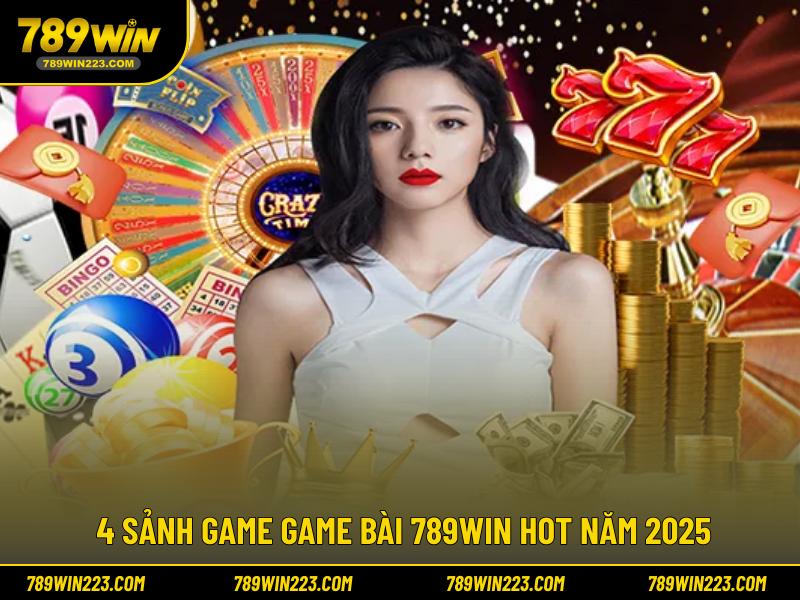 4 sảnh game game bài 789WIN hot năm 2025
