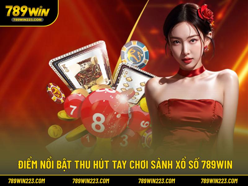 Điểm nổi bật thu hút tay chơi sảnh xổ số 789WIN