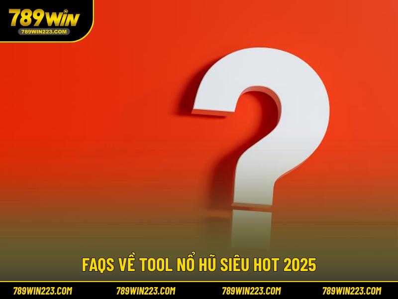 FAQs về tool nổ hũ siêu hot 2025 