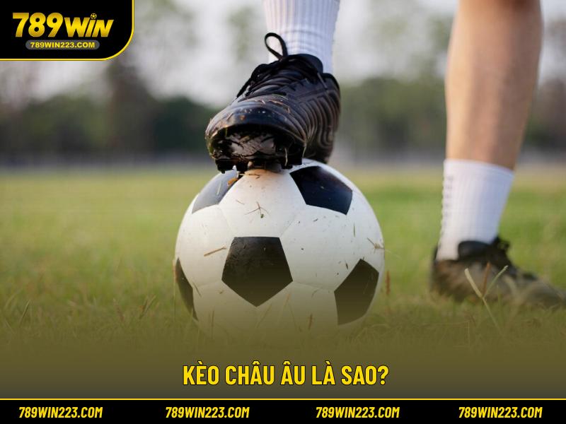 Kèo châu Âu là sao?