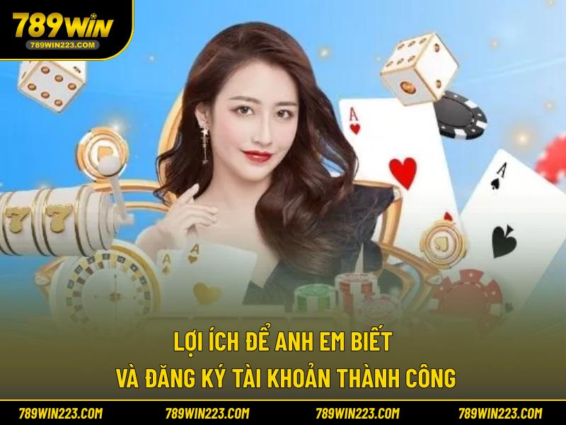 Lợi ích để anh em biết và đăng ký tài khoản thành công