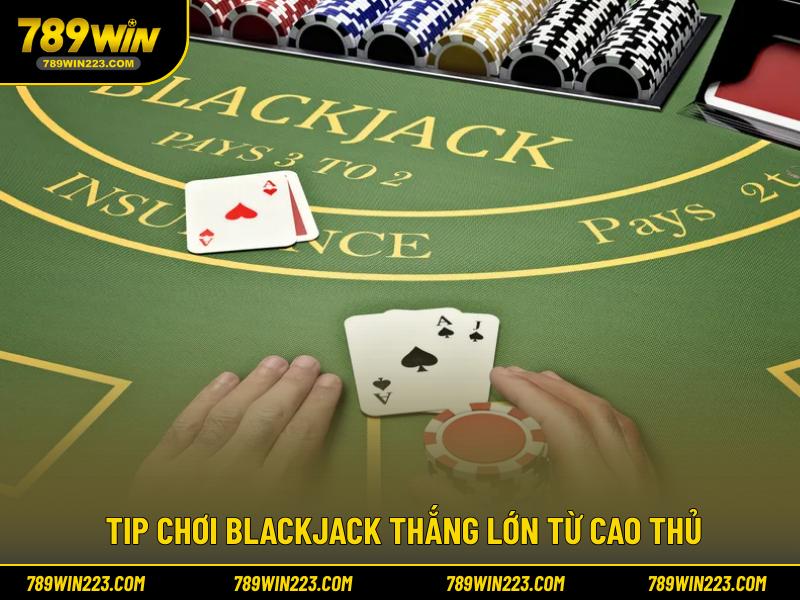 Tip chơi Blackjack thắng lớn từ cao thủ
