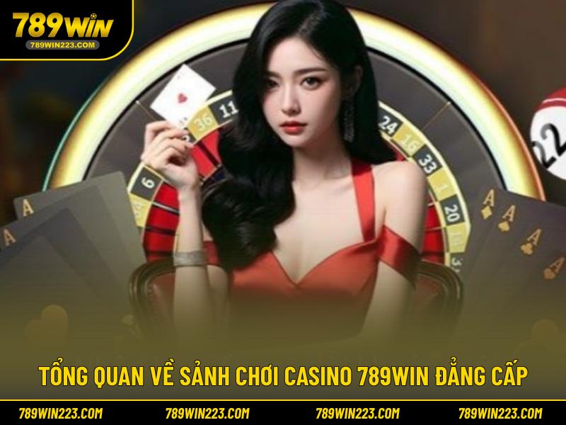 Tổng quan về sảnh chơi casino 789WIN đẳng cấp 