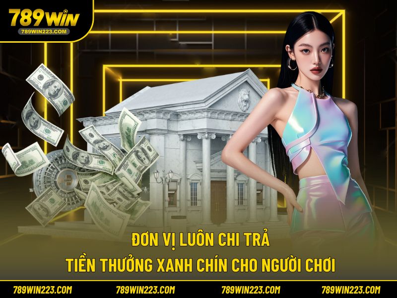 Đơn vị luôn chi trả tiền thưởng xanh chín cho người chơi